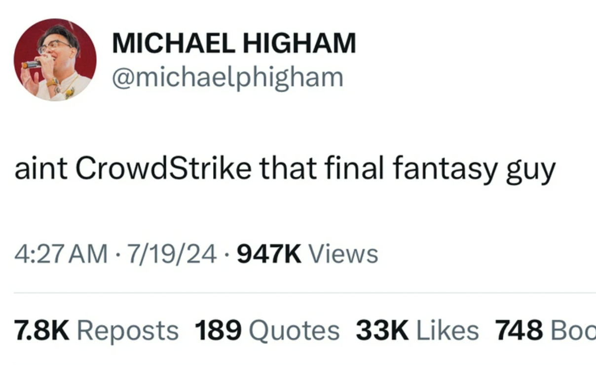 style - Michael Higham aint CrowdStrike that final fantasy guy 719 Views . Reposts 189 Quotes 33K 748 Boo